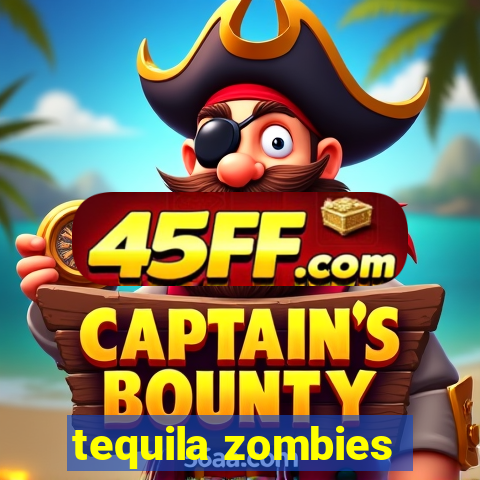 tequila zombies